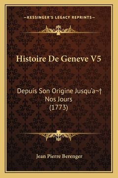 portada Histoire De Geneve V5: Depuis Son Origine Jusqu'a Nos Jours (1773) (en Francés)