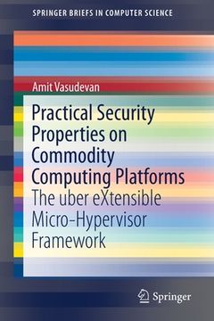 portada Practical Security Properties on Commodity Computing Platforms: The Uber Extensible Micro-Hypervisor Framework (en Inglés)