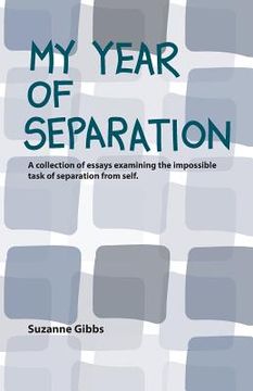 portada My Year of Separation: A Collection of Essays Examining the Impossible Task of Separation from Self. (en Inglés)