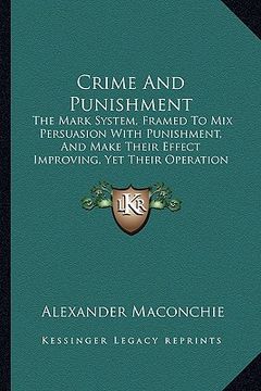 portada crime and punishment: the mark system, framed to mix persuasion with punishment, and make their effect improving, yet their operation severe (in English)