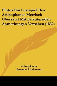 portada Plutos Ein Lustspiel Des Aristophanes Metrisch Ubersetzt Mit Erlauternden Anmerkungen Versehen (1832) (in German)