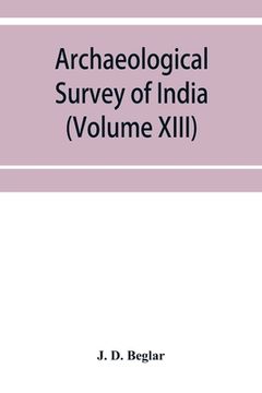 portada Archaeological Survey of India: Report of Tours in the South-Eastern Provinces in 1874-75 and 1875-76 (Volume XIII) (in English)