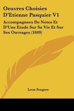 portada Oeuvres Choisies D'Etienne Pasquier V1: Accompagnees De Notes Et D'Une Etude Sur Sa Vie Et Sur Ses Ouvrages (1849) (in French)