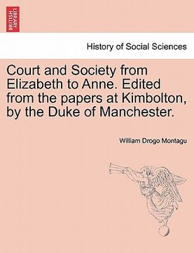 portada court and society from elizabeth to anne. edited from the papers at kimbolton, by the duke of manchester. (en Inglés)