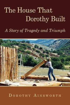 portada The House That Dorothy Built: A Story of Tragedy and Triumph (in English)