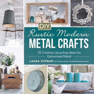 portada DIY Rustic Modern Metal Crafts: 35 Creative Upcycling Ideas for Galvanized Metal (en Inglés)