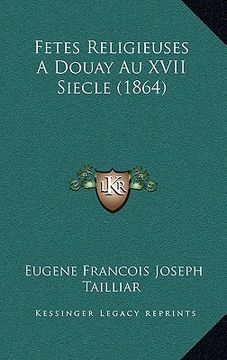 portada Fetes Religieuses A Douay Au XVII Siecle (1864) (en Francés)