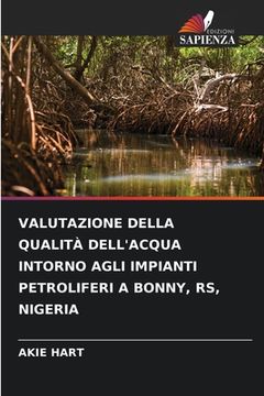 portada Valutazione Della Qualità Dell'acqua Intorno Agli Impianti Petroliferi a Bonny, Rs, Nigeria (en Italiano)