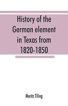 portada History of the German Element in Texas From 1820-1850; And Historical Sketches of the German Texas Singers' League and Houston Turnverein From 1853-1913 (en Inglés)