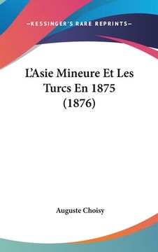 portada L'Asie Mineure Et Les Turcs En 1875 (1876) (en Francés)