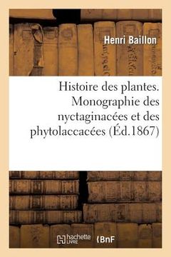 portada Histoire Des Plantes. Monographie Des Nyctaginacées Et Des Phytolaccacées (en Francés)