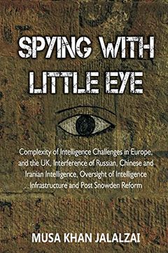 portada Spying With Little Eye: Complexity of Intelligence Challenges in Europe, and the uk, Interference of Russian, Chinese and Iranian Intelligence, Oversight of Intelligence Infrastructure and Post Snowden Reform (Paperback)
