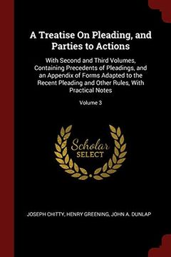portada A Treatise on Pleading, and Parties to Actions: With Second and Third Volumes, Containing Precedents of Pleadings, and an Appendix of Forms Adapted to.   Other Rules, With Practical Notes; Volume 3
