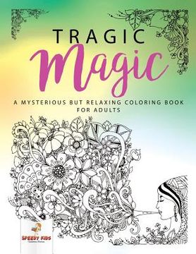 portada Tragic Magic: A Mysterious but Relaxing Coloring Book for Adults (en Inglés)