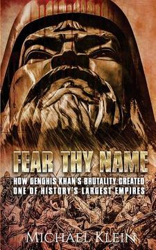 portada Fear Thy Name: How Genghis Khan's Brutality Created one of History's Largest empires (in English)