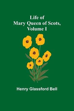 portada Life of Mary Queen of Scots, Volume I (en Inglés)