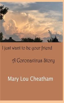 portada I Just Want to Be Your Friend: A Coronavirus Story (en Inglés)