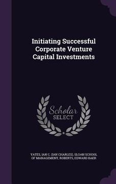 portada Initiating Successful Corporate Venture Capital Investments (en Inglés)