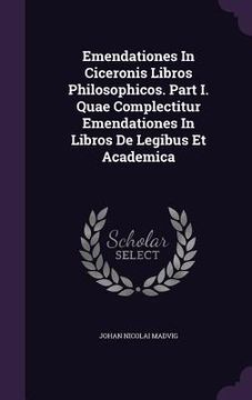 portada Emendationes In Ciceronis Libros Philosophicos. Part I. Quae Complectitur Emendationes In Libros De Legibus Et Academica (en Inglés)