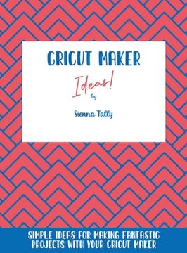 portada Cricut Maker Ideas!: Simple Ideas For Making Fantastic Projects With Your Cricut Maker (en Inglés)