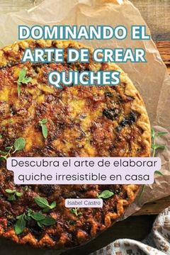 portada Dominando el Arte de Crear Quiches (in Spanish)