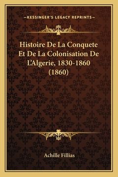 portada Histoire De La Conquete Et De La Colonisation De L'Algerie, 1830-1860 (1860) (in French)