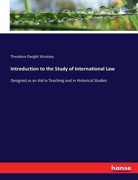 portada Introduction to the Study of International Law: Designed as an Aid in Teaching and in Historical Studies (en Inglés)
