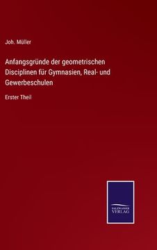 portada Anfangsgründe der geometrischen Disciplinen für Gymnasien, Real- und Gewerbeschulen: Erster Theil (en Alemán)