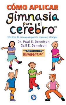 Cómo Aplicar Gimnasia Para El Cerebro: Técnicas de Autoayuda Para La Escuela Y El Hogar