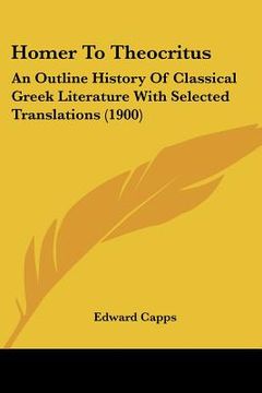 portada homer to theocritus: an outline history of classical greek literature with selected translations (1900)