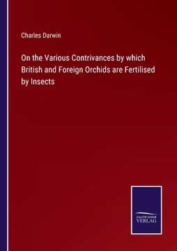 portada On the Various Contrivances by which British and Foreign Orchids are Fertilised by Insects (en Inglés)
