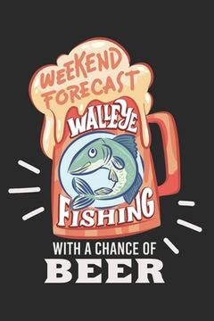 portada Angler Fangbuch / Langfristig bessere Angelerfolge / Weekend Forecast Walleye Fishing With A Chance Of Beer: 6 x 9 Zoll (ca. DIN A5) I 120 Seiten Vert (en Alemán)