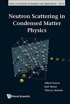 portada Neutron Scattering in Condensed Matter Physics (Series on Neutron Techniques and Applications) (en Inglés)