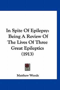 portada in spite of epilepsy: being a review of the lives of three great epileptics (1913) (in English)