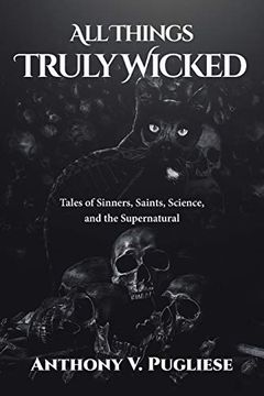 portada All Things Truly Wicked: Tales of Sinners, Saints, Science, and the Supernatural 