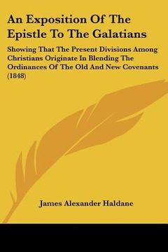 portada an  exposition of the epistle to the galatians: showing that the present divisions among christians originate in blending the ordinances of the old an