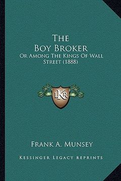 portada the boy broker the boy broker: or among the kings of wall street (1888) or among the kings of wall street (1888) (en Inglés)