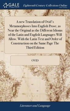 portada A new Translation of Ovid's Metamorphoses Into English Prose, as Near the Original as the Different Idioms of the Latin and English Languages Will All