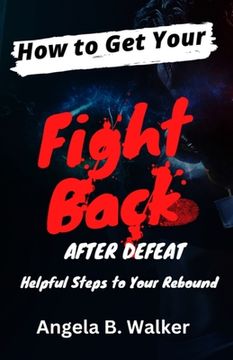 portada How To Get Your Fight Back After Defeat: Helpful Steps To Rebound (en Inglés)