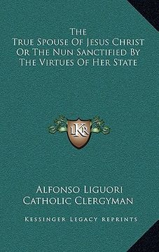 portada the true spouse of jesus christ or the nun sanctified by the virtues of her state (in English)