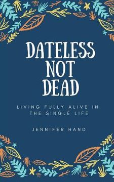 portada Dateless Not Dead: Living Fully Alive in the Single Life (en Inglés)