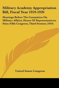 portada military academy appropriation bill, fiscal year 1919-1920: hearings before the committee on military affairs, house of representatives, sixty-fifth c