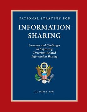 portada National Strategy for Information Sharing: Success and Challenges in Improving Terrorism-Related Information Sharing, October 2007 (en Inglés)