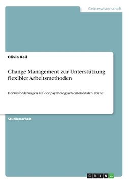 portada Change Management zur Unterstützung flexibler Arbeitsmethoden: Herausforderungen auf der psychologisch-emotionalen Ebene (en Alemán)