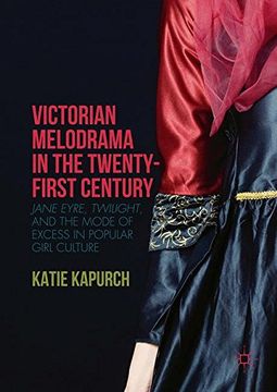 portada Victorian Melodrama in the Twenty-First Century: Jane Eyre, Twilight, and the Mode of Excess in Popular Girl Culture (in English)