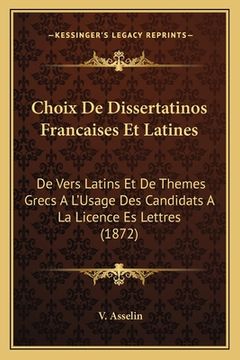 portada Choix De Dissertatinos Francaises Et Latines: De Vers Latins Et De Themes Grecs A L'Usage Des Candidats A La Licence Es Lettres (1872) (en Francés)