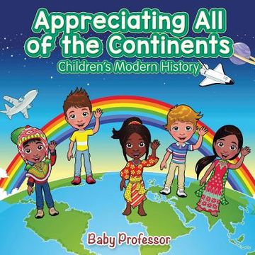 portada Appreciating All of the Continents Children's Modern History (en Inglés)