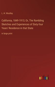 portada California, 1849-1913; Or, The Rambling Sketches and Experiences of Sixty-four Years' Residence in that State: in large print (en Inglés)