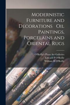 portada Modernistic Furniture and Decorations Oil Paintings, Porcelains and Oriental Rugs (en Inglés)
