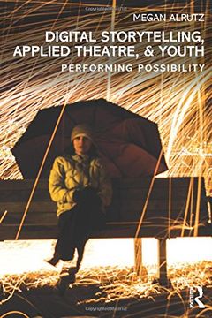 portada Digital Storytelling, Applied Theatre, & Youth: Performing Possibility